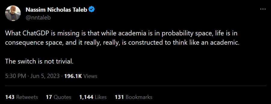 What ChatGDP is missing is that while academia is in probability space, life is in consequence space, and it really, really, is constructed to think like an academic. The switch is not trivial.
